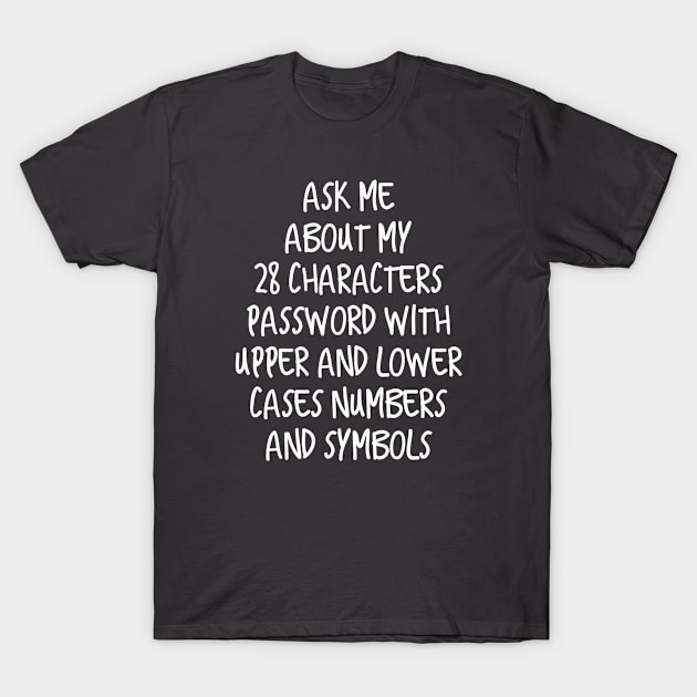 Ask me about my 28 characters password T-Shirt by Kcaand